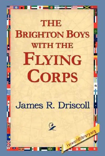 The Brighton Boys with the Flying Corps by James R. Driscoll, 1stworld Library