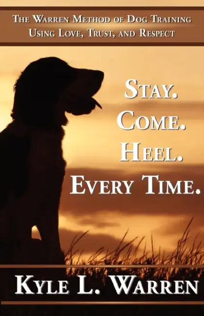 Stay. Come. Heel. Every Time. by Kyle Warren, 1stworld Library