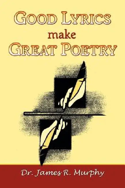 Good Lyrics make Great Poetry by James R. Murphy, 1stworld Library