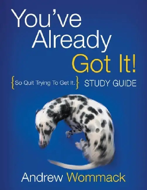You've Already Got It! Study Guide: So Quit Trying To Get It. by Andrew Wommack