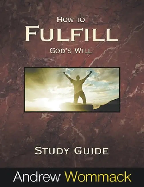 How to Fulfill God's Will Study Guide by Andrew Wommack