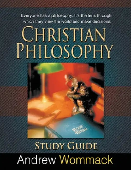 Christian Philosophy Study Guide: Everyone has a philosophy. It's the lens through which they view the world and make decisions. by Andrew Wommack