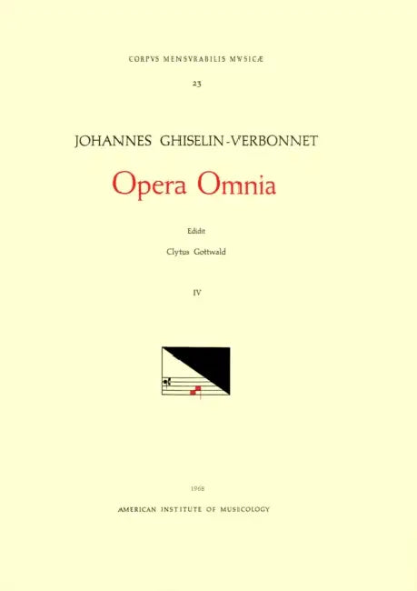 CMM 23 Johannes Ghiselin-Verbonnet (Active Last Part of 15th and Early 16th C.), Opera Omnia, Edited by Clytus Gottwald in 4 Volumes. Vol. IV Chansons by Clytus Gottwald, Johannes Ghiselin-Verbonnet