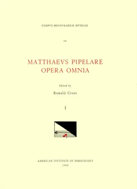 CMM 34 Mathaeus Pipelare (D. Shortly After 1500), Opera Omnia, Edited by Ronald Cross in 3 Volumes. Vol. I Chansons and Motets: Volume 34 by Ronald Cross, Mathaeus Pipelare