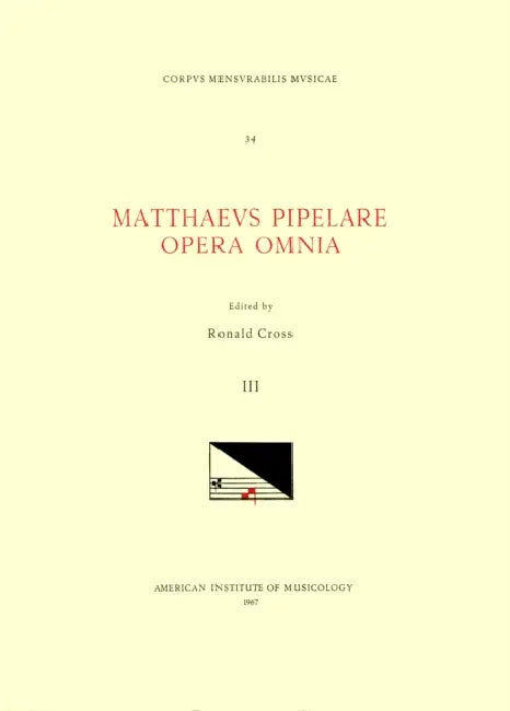 CMM 34 Mathaeus Pipelare (D. Shortly After 1500), Opera Omnia, Edited by Ronald Cross in 3 Volumes. Vol. III Missa Joannes Christi Care - Ecce Puer Me by Ronald Cross, Mathaeus Pipelare