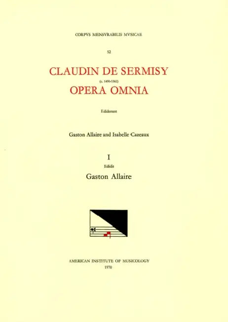 CMM 52 Claudin de Sermisy (Ca. 1490-1562), Opera Omnia, Edited by Gaston Allaire and Isabelle Cazeaux. Vol. I Magnificats and Magnificat Sections: Vol by Gaston Allaire, Claudin de Sermisy