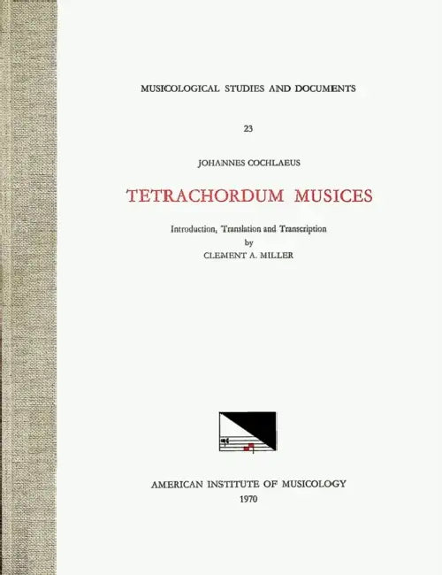 Msd 23 Johannes Cochlaeus (1479-1552), Tetrachordum Musices, Translated and Edited by Clement A. Miller: Volume 23 by Clement A. Miller, Johannes Cochlaeus