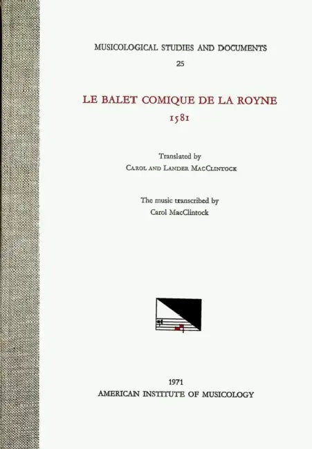 Msd 25 Le Balet Comique de la Royne, 1581, Translated by Carol and Lander Macclintock, with the Music Transcribed by Carol MacClintock: Volume 25 by Carol MacClintock