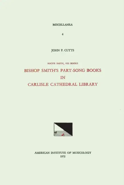 Misc 4 John P. Cutts, Roger Smith, His Booke: Bishop Smith's Part-Song Books in Carlisle Cathedral Library: Volume 4 by John P. Cutts, Roger Smith