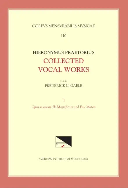 CMM 110-2 Hieronymus Praetorius, Collected Vocal Words, Edited by Frederick K. Gable. Vol. 2, Opus Musicum II: Magnificats and Five Motets: Volume 110 by Frederick K. Gable, Hieronymus Praetorius