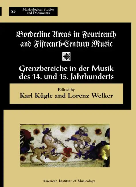 Msd 55 Borderline Areas in Fourteenth and Fifteenth Century Music / Grenzbereiche in Der Musik Des 14. Und 15. Jahrhunderts, Eds. Lorenz Welker and Ka by Karl Kügle, Lorenz Welker