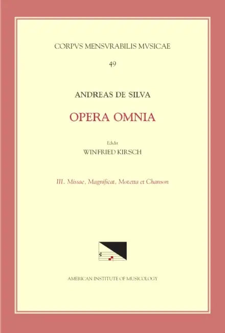 CMM 49 Andreas de Silva (Last Quarter, 15th-First Third, 16th C.), Opera Omnia, Edited by Winfried Kirsch in 3 Volumes. Vol. III Masses, Magnificat, M by Winfried Kirsch, Andreas de Silva