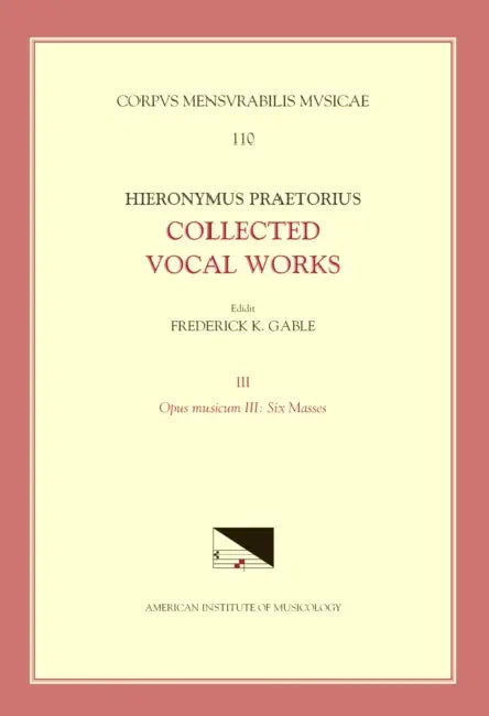 CMM 110-3 Hieronymus Praetorius, Collected Vocal Works, Edited by Frederick K. Gable. Vol. 3: Opus Musicum III: Six Masses: Volume 110 by Frederick K. Gable, Hieronymus Praetorius