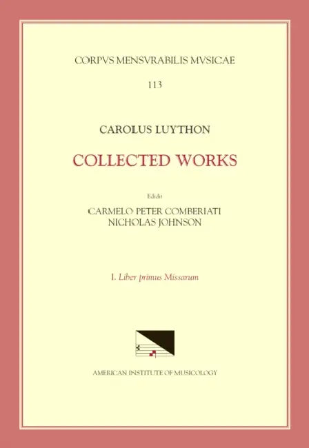 CMM 113 Carolus Luython (Ca. 1586-1630), Collected Works, Edited by Carmelo Peter Comberiati and Nicholas Johnson, Vol. 1. Liber Primus Missarum: Volu by Mel Comberti, Carolus Luython