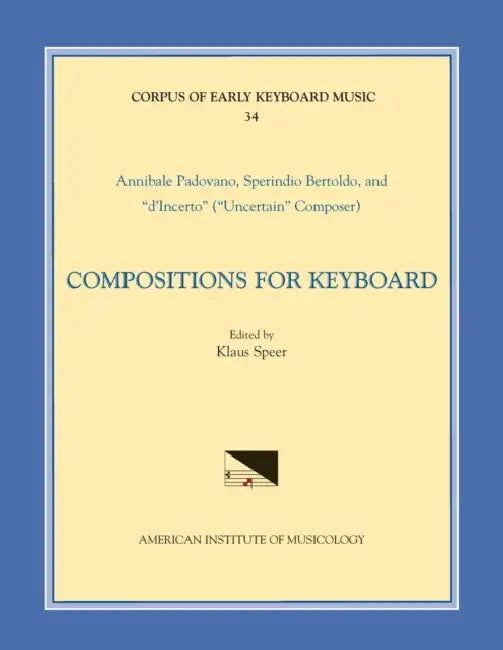 Cekm 34 Annibale Padovano (Ca. 1527- Ca. 1575) and Sperindio Bertholdo (Ca. 1530-1570), Compositions for Keyboard, Edited by Klaus Speer: Volume 34 by Klaus Speer, Annibale Padovano, Sperindio Bertholdo