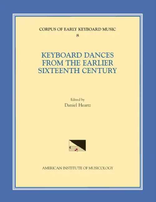 Cekm 8 Keyboard Dances from the Earlier Sixteenth Century, Edited by Daniel Heartz: Volume 8 by Daniel Heartz