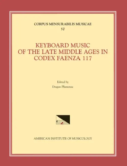 CMM 57 Keyboard Music of the Late Middle Ages in Codex Faenza 117, Edited by Dragan Plamenac. (See Also Msd 10): Volume 57 by Dragan Plamenac
