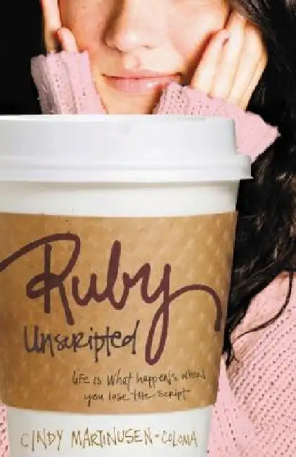 Ruby Unscripted: Life Is What Happens When You Lose the Script by Cindy Martinusen-Coloma