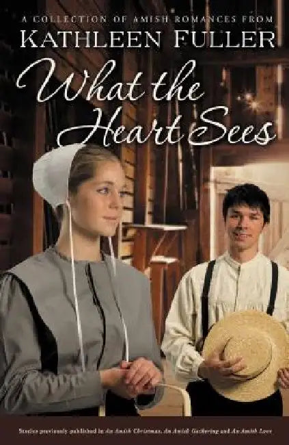 What the Heart Sees: A Collection of Amish Romances by Kathleen Fuller