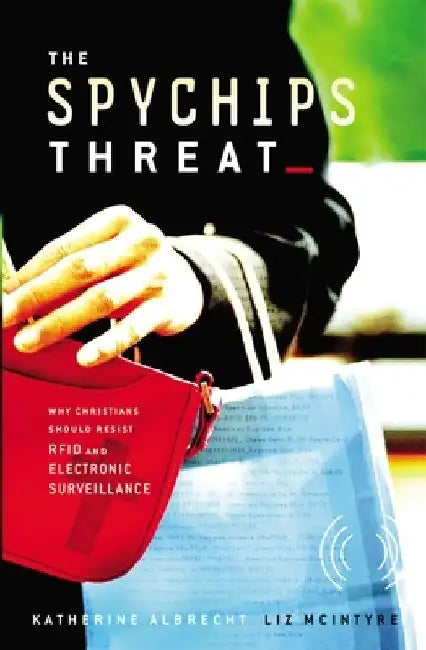 The Spychips Threat: Why Christians Should Resist RFID and Electronic Surveillance by Katherine Albrecht