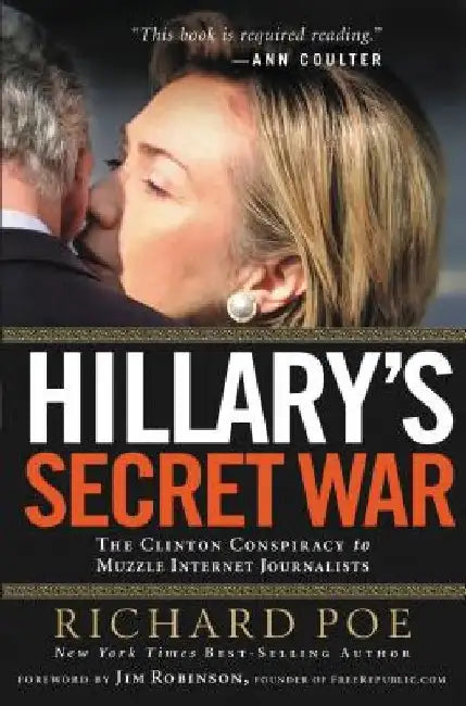 Hillary's Secret War: The Clinton Conspiracy to Muzzle Internet Journalists by Richard Poe