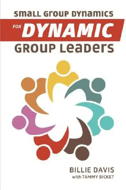 Small Group Dynamics for Dynamic Group Leaders by Billie Davis