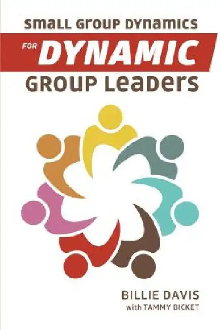 Small Group Dynamics for Dynamic Group Leaders by Billie Davis