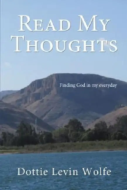 Read My Thoughts: Finding God in My Everyday by Dottie Levin Wolfe