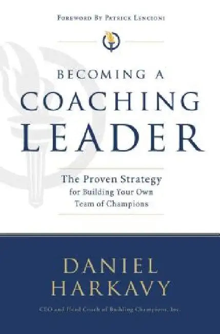 Becoming a Coaching Leader: The Proven Strategy for Building a Team of Champions by Daniel S. Harkavy