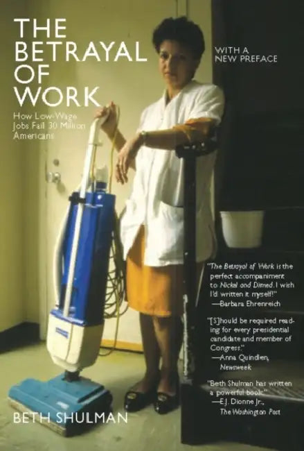 The Betrayal of Work: How Low-Wage Jobs Fail 30 Million Americans and Their Families by Beth Shulman