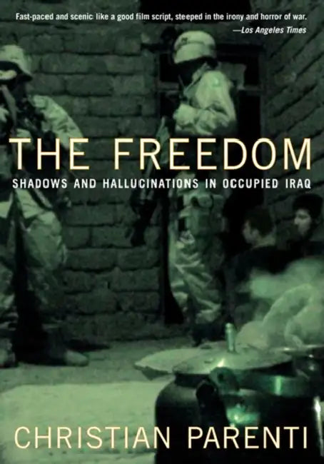 The Freedom: Shadows and Hallucinations in Occupied Iraq by Christian Parenti, Teru Kuwayama