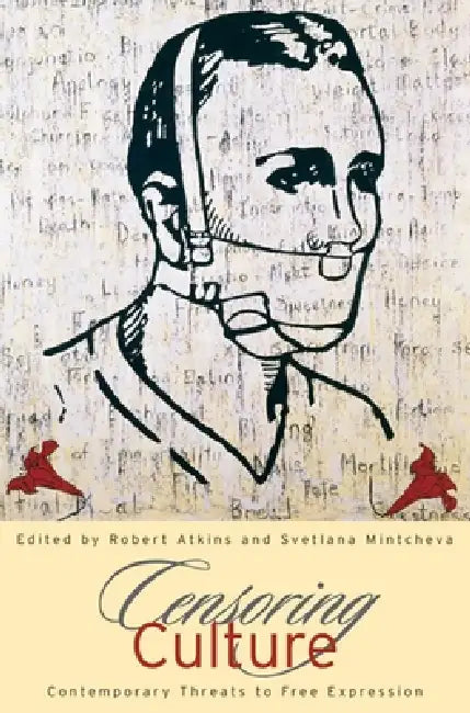 Censoring Culture: Contemporary Threats to Free Expression by Robert Atkins, Svetlana Mintcheva