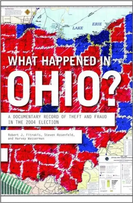 What Happened in Ohio?: A Documentary Record of Theft and Fraud in the 2004 Election by Robert J. Fitrakis, Steven Rosenfeld, Harvey Wasserman