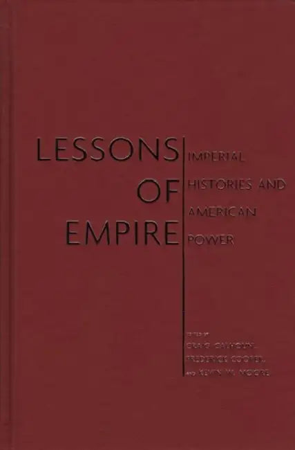 Lessons of Empire: Imperial Histories and American Power by Craig Calhoun, Frederick Cooper, Kevin W. Moore