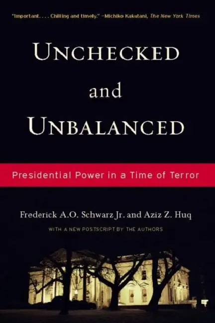 Unchecked and Unbalanced: Presidential Power in a Time of Terror by Jr. Schwarz Frederick A. O., Aziz Z. Huq