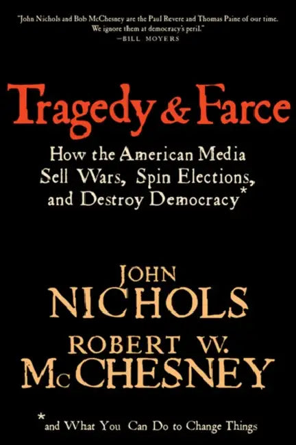 Tragedy and Farce: How the American Media Sell Wars, Spin Elections, and Destroy Democracy by John Nichols, Robert W. McChesney, Tom Tomorrow