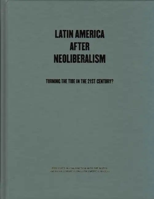 Latin America After Neoliberalism: Turning the Tide in the 21st Century? by Eric Hershberg, Fred Rosen