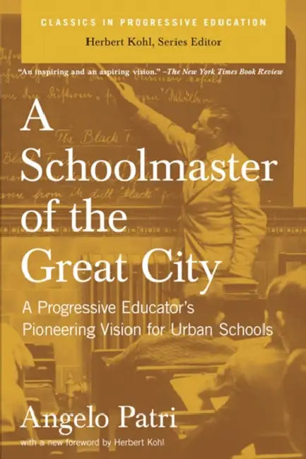 A Schoolmaster of the Great City: A Progressive Educator's Pioneering Vision for Urban Schools by Angelo Patri
