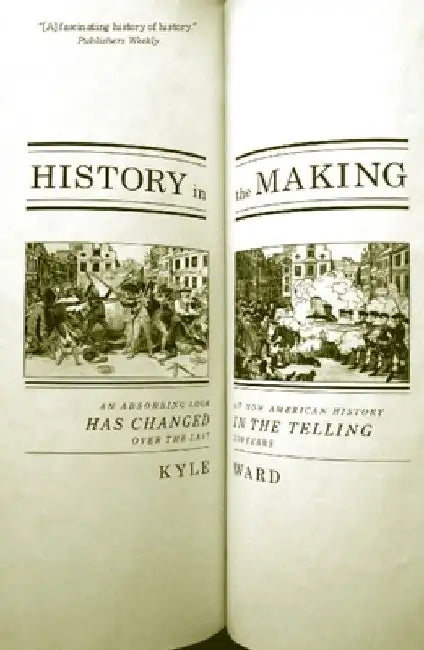 History in the Making: An Absorbing Look at How American History Has Changed in the Telling Over the Last 200 Years by Kyle Ward
