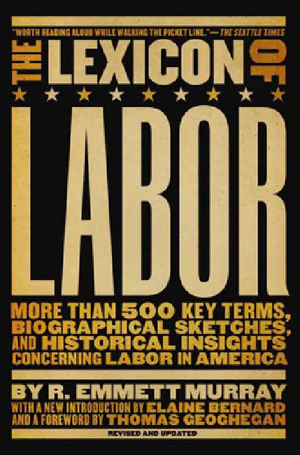 The Lexicon of Labor: More Than 500 Key Terms, Biographical Sketches, and Historical Insights Concerning Labor in America by R. Emmett Murray, Elaine Bernard, Thomas Geoghegan