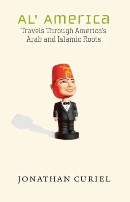 Al' America: Travels Through America's Arab and Islamic Roots by Jonathan Curiel