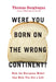 Were You Born on the Wrong Continent?: How the European Model Can Help You Get a Life by Thomas Geoghegan