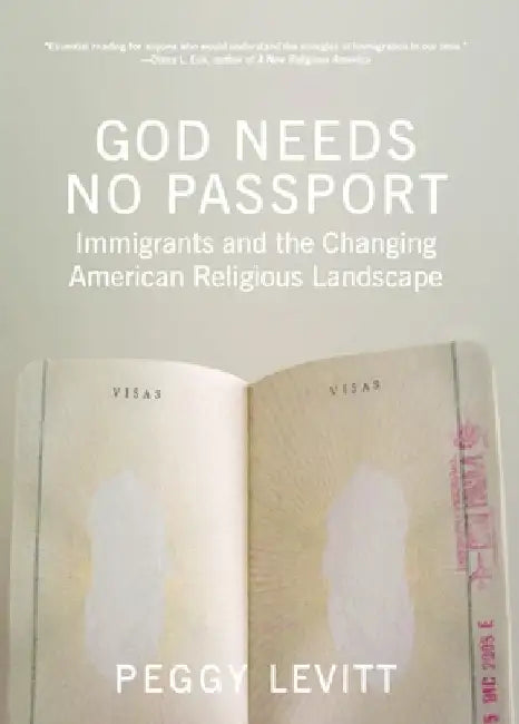 God Needs No Passport: Immigrants and the Changing American Religious Landscape by Levitt, Peggy