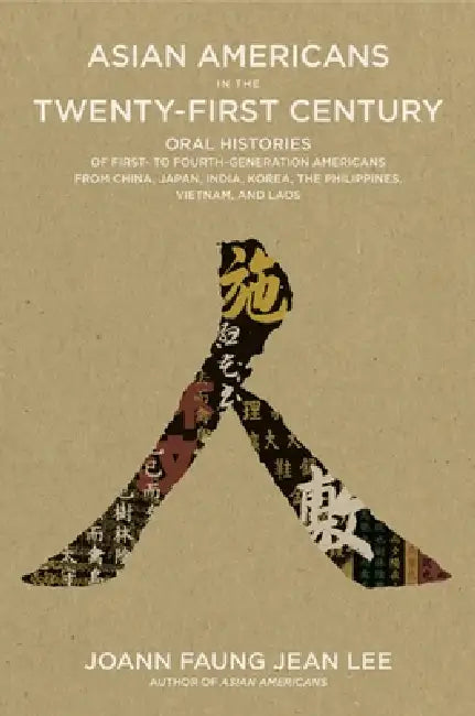 Asian Americans in the Twenty-First Century: Oral Histories of First- To Fourth-Generation Americans from China, Japan, India, Korea, the Philippines, by Joann Lee