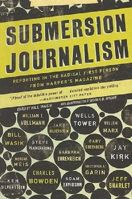 Submersion Journalism: Reporting in the Radical First Person from Harper's Magazine by Bill Wasik, Roger D. Hodge