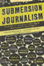 Submersion Journalism: Reporting in the Radical First Person from Harper's Magazine by Bill Wasik, Roger D. Hodge