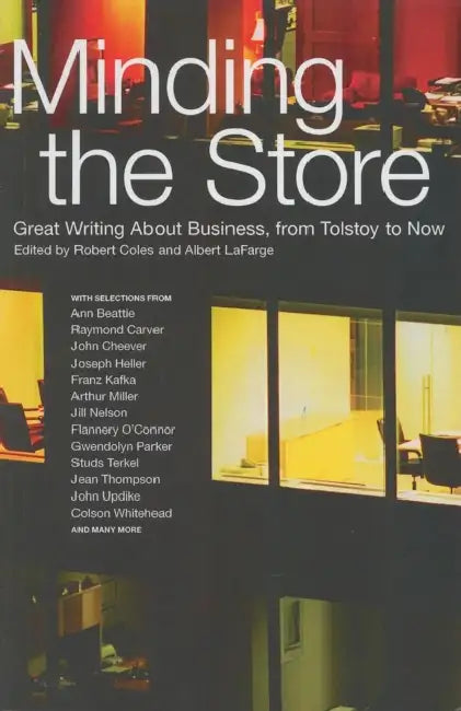 Minding the Store: Great Writing about Business, from Tolstoy to Now by Robert Coles, Albert LaFarge