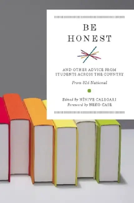 Be Honest: And Other Advice from Students Across the Country by Nínive Calegari