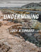 Undermining: A Wild Ride Through Land Use, Politics, and Art in the Changing West by Lucy R. Lippard
