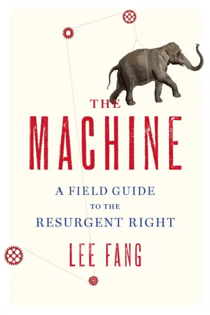 The Machine: A Field Guide to the Resurgent Right by Lee Fang